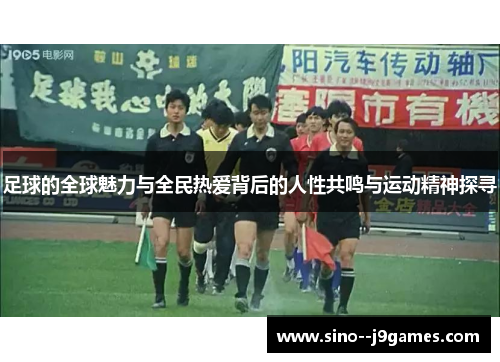 足球的全球魅力与全民热爱背后的人性共鸣与运动精神探寻